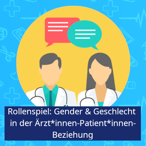 Rollenspiel: Gender & Geschlecht in der Ärzt*innen-Patient*innen-Beziehung