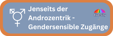 Jenseits der Andozentrik - Gendersensible Zugänge