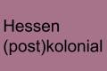 Öffnen Hessen (post)kolonial